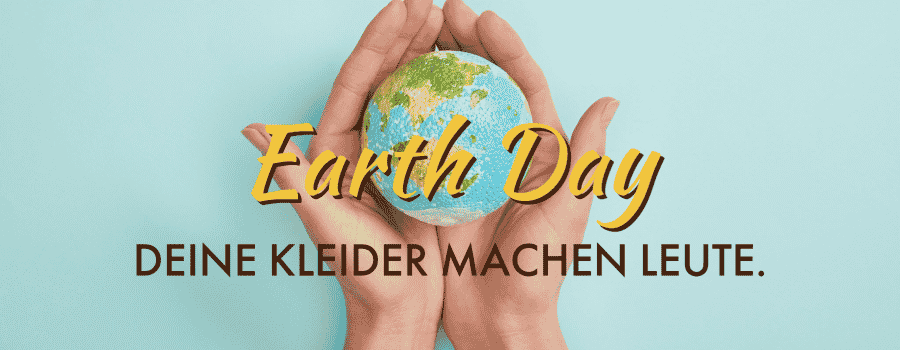 Earth Day – “Deine Kleider machen Leute”